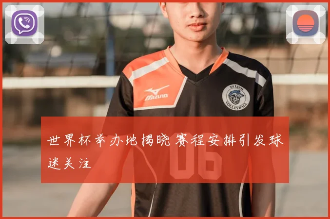 世界杯举办地揭晓 赛程安排引发球迷关注
